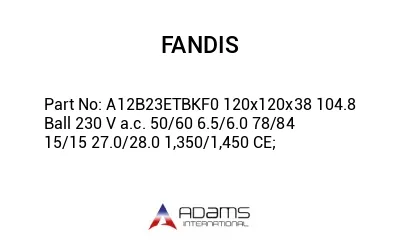 A12B23ETBKF0 120x120x38 104.8 Ball 230 V a.c. 50/60 6.5/6.0 78/84 15/15 27.0/28.0 1,350/1,450 CE;